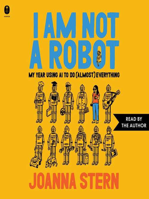 Cover of the book I am not a robot: my year of using AI for almost everything by Joanna Stern.