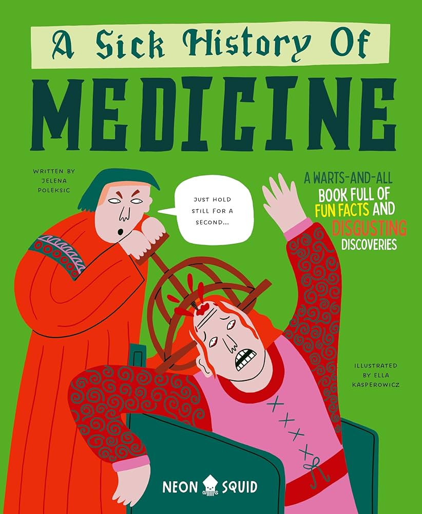 Cover of the book A sick history of medicine: A warts-and-all book full of fun facts and disgusting discoveries by Jelena Poleksic.