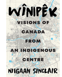 Cover of the book Wînipêk: Visions of Canada from an Indigenous Centre by Niigaan Sinclair.