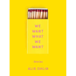 A yellow matchbox is open and the tips of the matches are visible at the top of the box. The words We Want What We Want appear in light pink against the yellow matchbox which sits against a yellow background. The words stories and Alix Ohlin appear below the matchbox, also in pink letters.