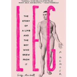 Book cover of Leg: The Story of a Limb and the Boy Who Grew from It by Greg Marshall